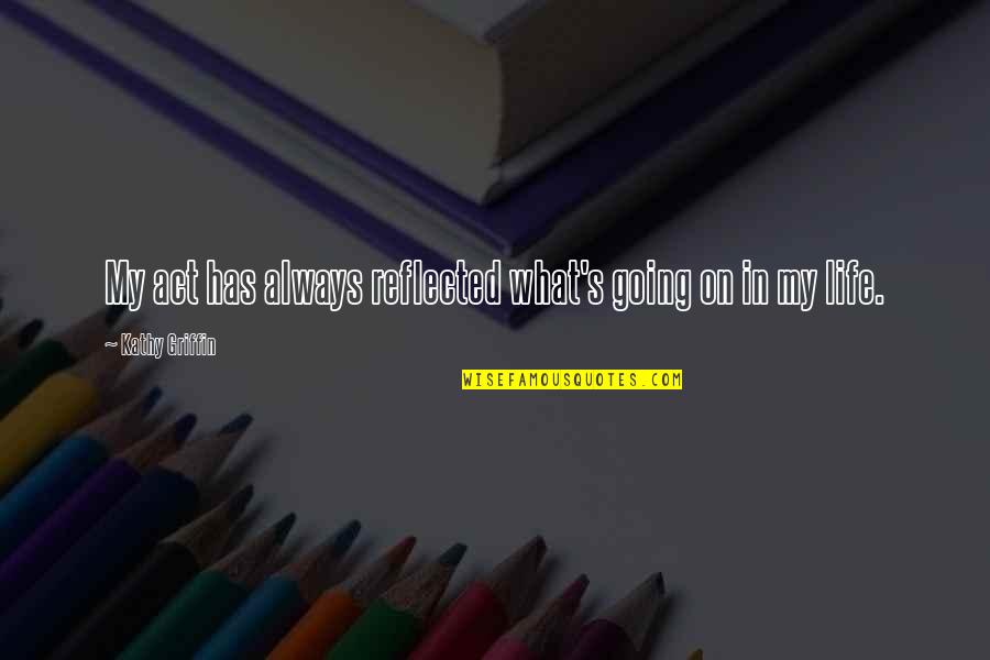 Social Acceptance Quotes By Kathy Griffin: My act has always reflected what's going on Social Acceptance Quotes By Kathy Griffin: My act has always reflected what's going on