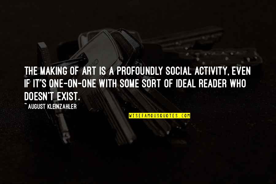 Social Activity Quotes By August Kleinzahler: The making of art is a profoundly social