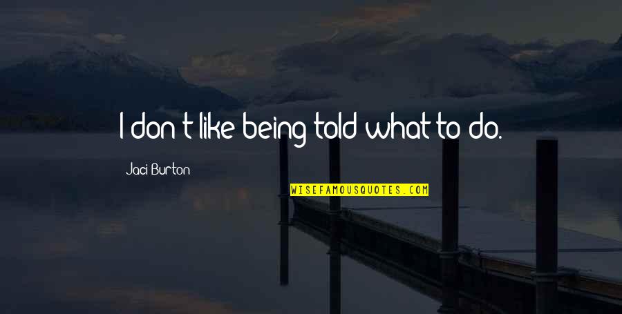 Social Activity Quotes By Jaci Burton: I don't like being told what to do.