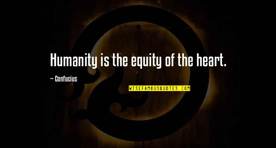 Social And Political Life Quotes By Confucius: Humanity is the equity of the heart.