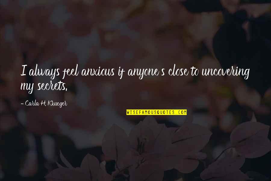 Social Anxiety Quotes By Carla H. Krueger: I always feel anxious if anyone's close to