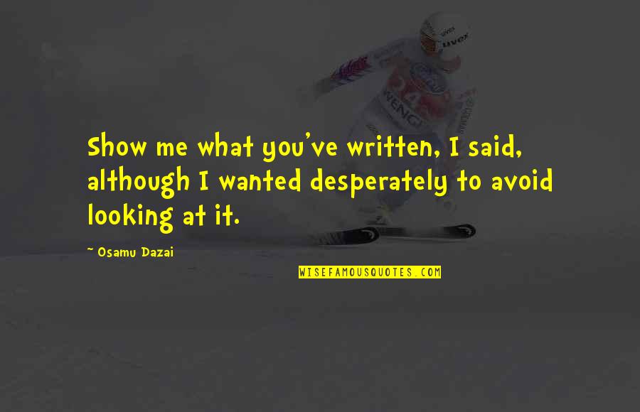 Social Anxiety Quotes By Osamu Dazai: Show me what you've written, I said, although