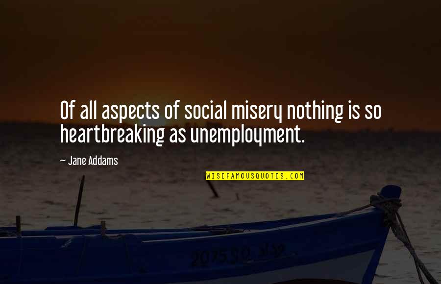 Social Aspects Quotes By Jane Addams: Of all aspects of social misery nothing is