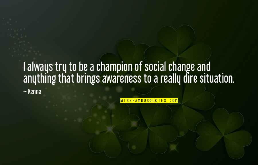 Social Awareness Quotes By Kenna: I always try to be a champion of