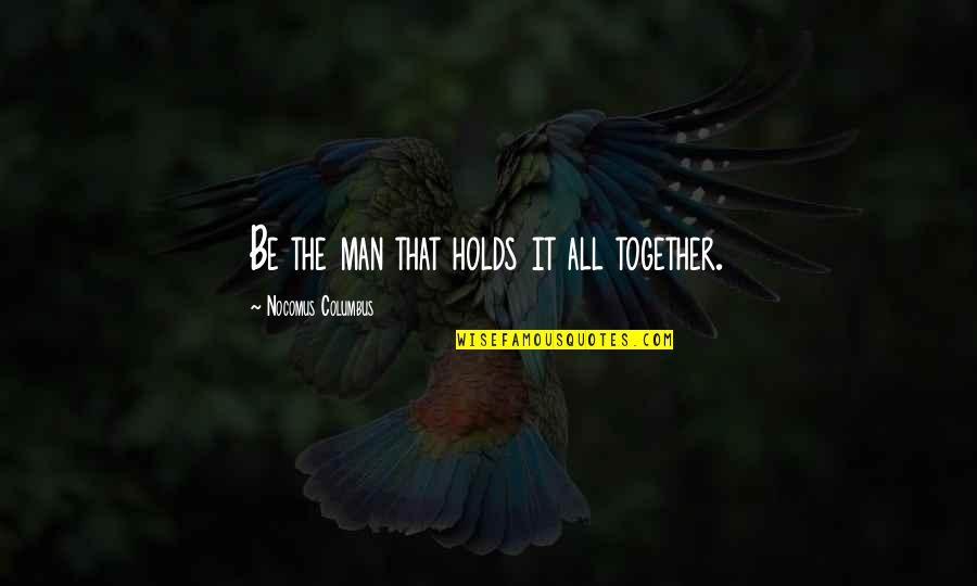 Social Awareness Quotes By Nocomus Columbus: Be the man that holds it all together.