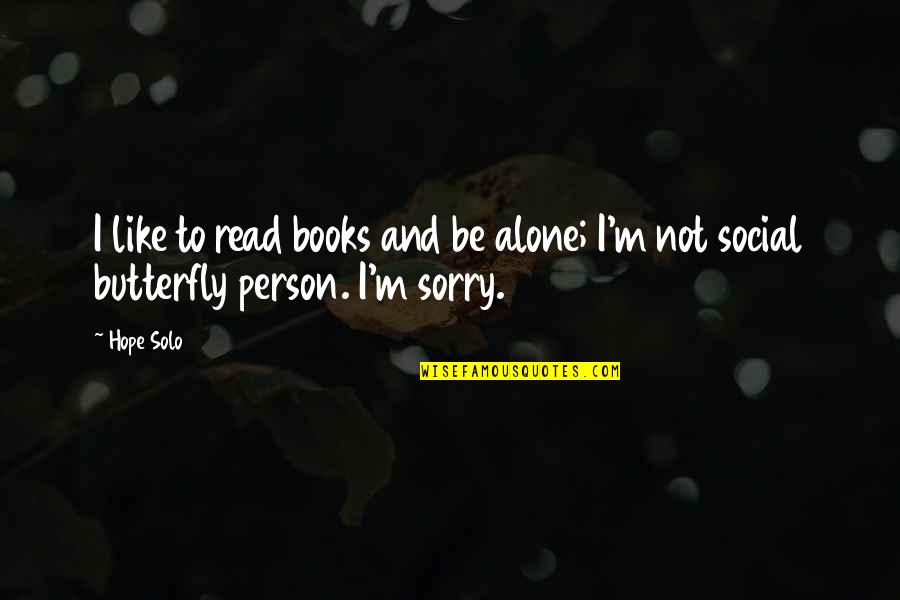 Social Butterfly Quotes By Hope Solo: I like to read books and be alone;