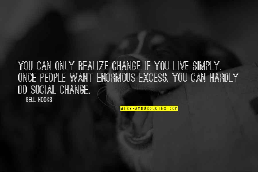 Social Change Quotes By Bell Hooks: You can only realize change if you live Social Change Quotes By Bell Hooks: You can only realize change if you live
