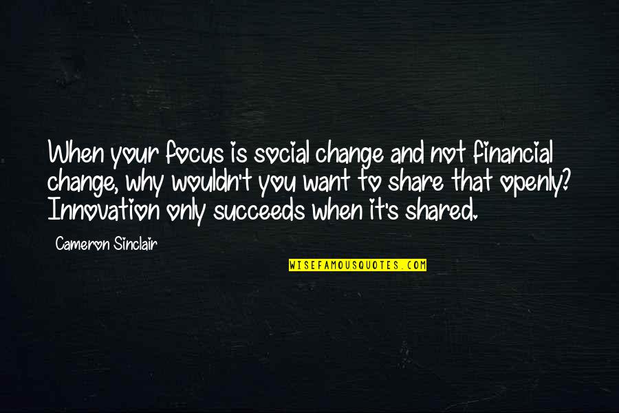 Social Change Quotes By Cameron Sinclair: When your focus is social change and not Social Change Quotes By Cameron Sinclair: When your focus is social change and not