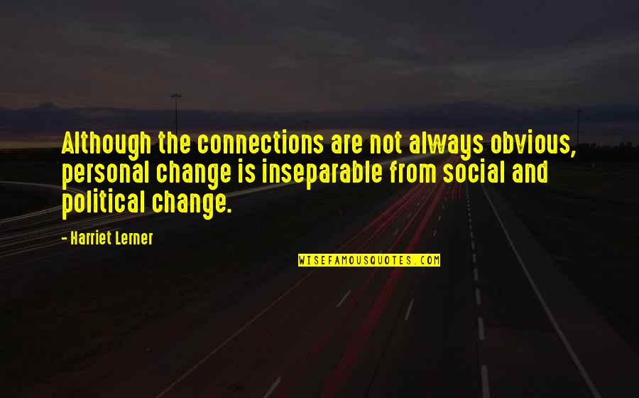 Social Change Quotes By Harriet Lerner: Although the connections are not always obvious, personal Social Change Quotes By Harriet Lerner: Although the connections are not always obvious, personal