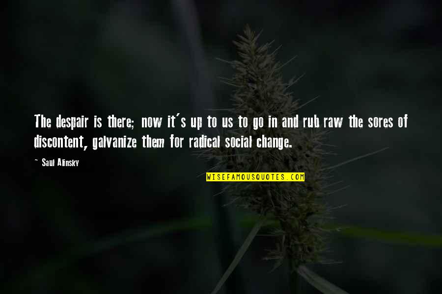 Social Change Quotes By Saul Alinsky: The despair is there; now it's up to Social Change Quotes By Saul Alinsky: The despair is there; now it's up to
