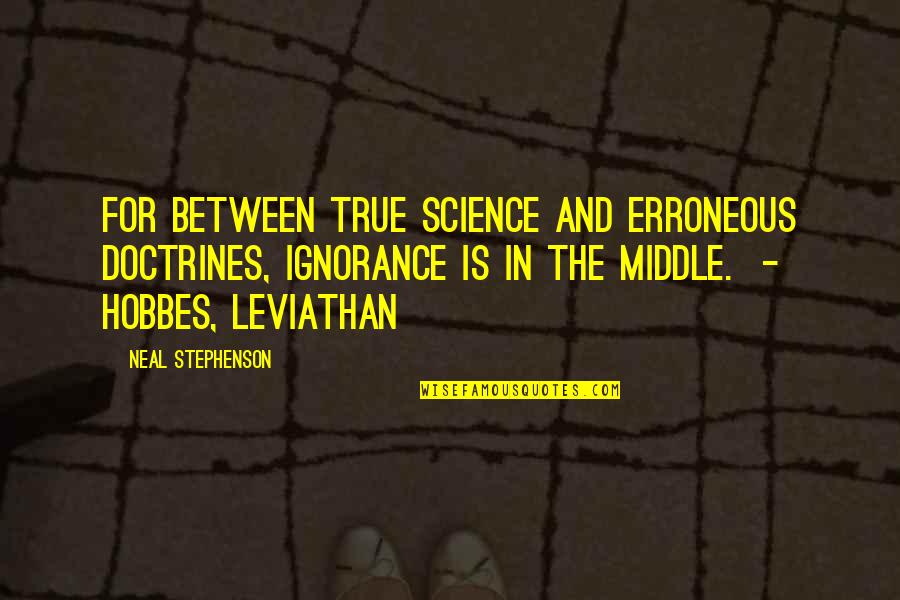 Social Class And Money Quotes By Neal Stephenson: For between true science and erroneous doctrines, ignorance