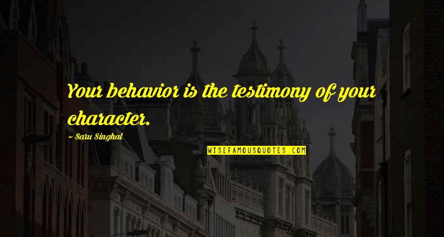 Social Class In 1984 Quotes By Saru Singhal: Your behavior is the testimony of your character.