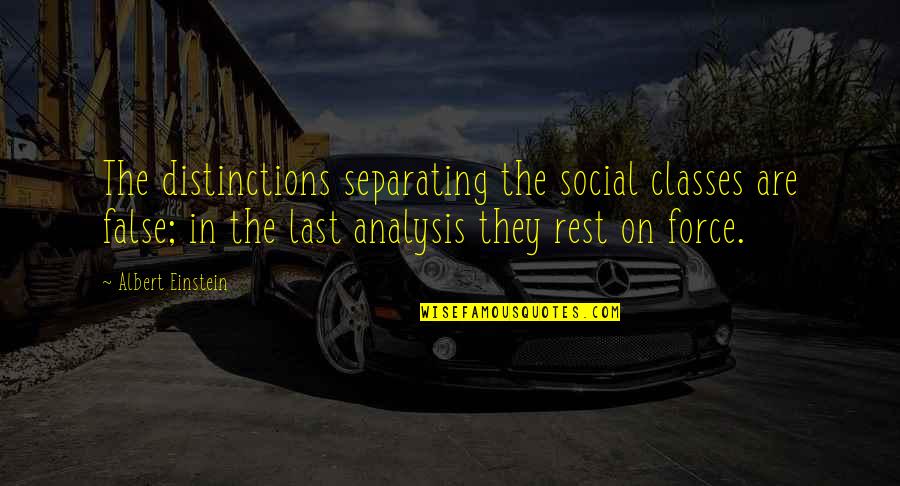 Social Class Quotes By Albert Einstein: The distinctions separating the social classes are false;