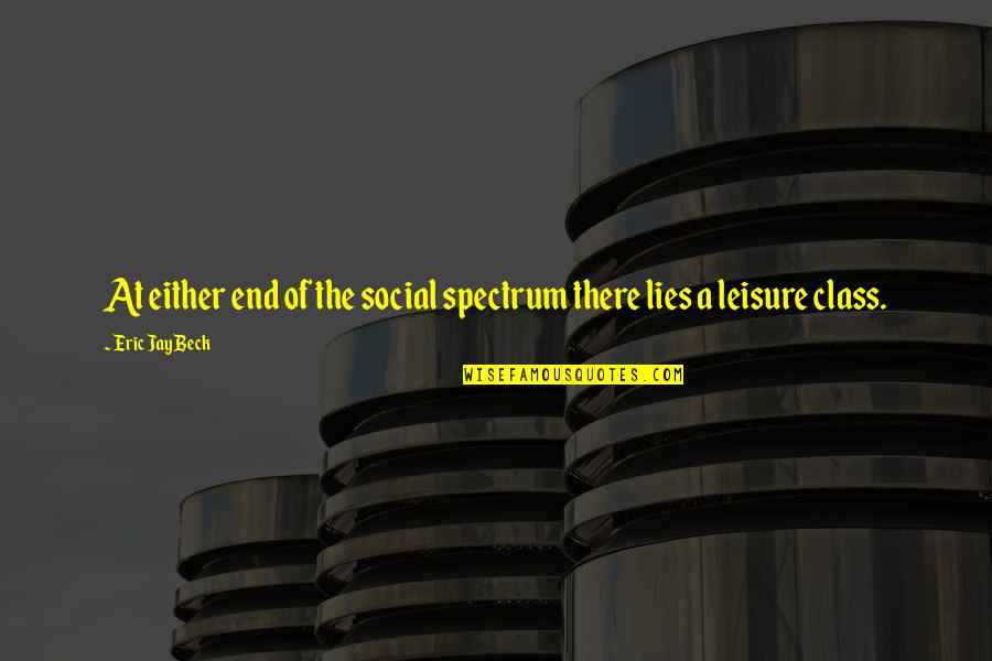 Social Class Quotes By Eric Jay Beck: At either end of the social spectrum there