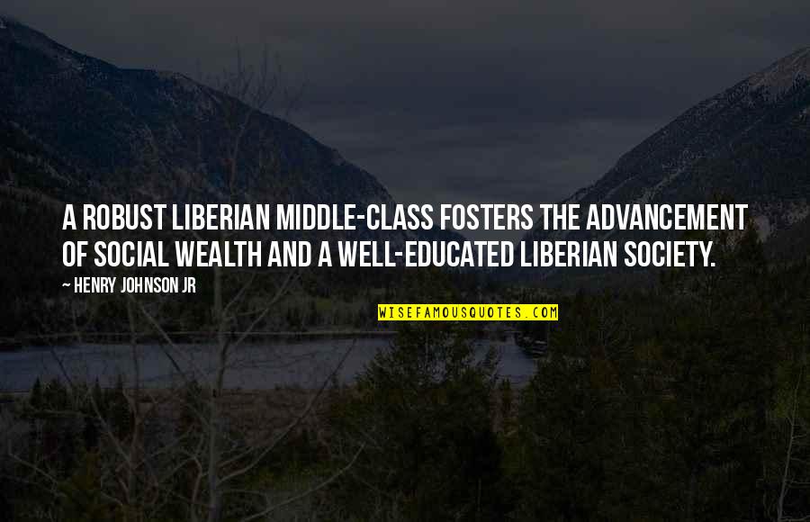 Social Class Quotes By Henry Johnson Jr: A robust Liberian middle-class fosters the advancement of