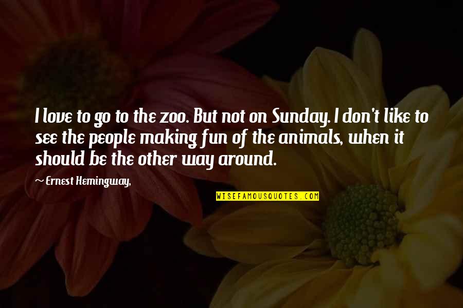 Social Class Sailmaker Quotes By Ernest Hemingway,: I love to go to the zoo. But