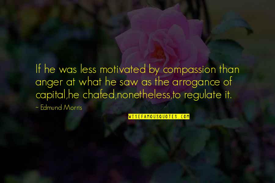 Social Classes Quotes By Edmund Morris: If he was less motivated by compassion than