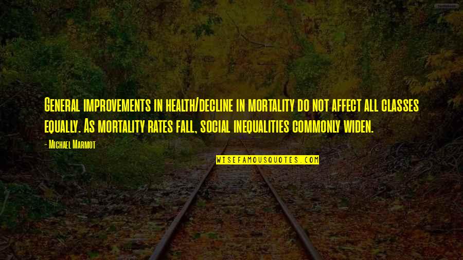 Social Classes Quotes By Michael Marmot: General improvements in health/decline in mortality do not