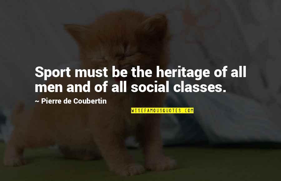 Social Classes Quotes By Pierre De Coubertin: Sport must be the heritage of all men