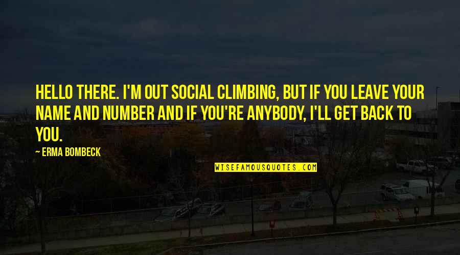 Social Climbing Quotes By Erma Bombeck: Hello there. I'm out social climbing, but if
