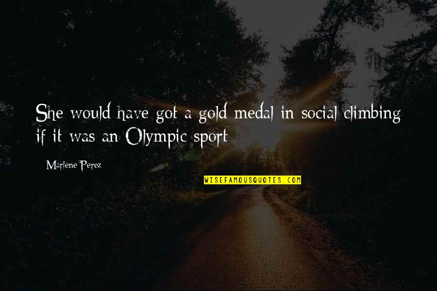 Social Climbing Quotes By Marlene Perez: She would have got a gold medal in