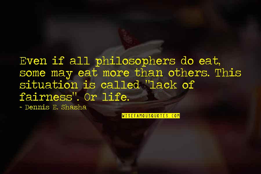 Social Code Quotes By Dennis E. Shasha: Even if all philosophers do eat, some may