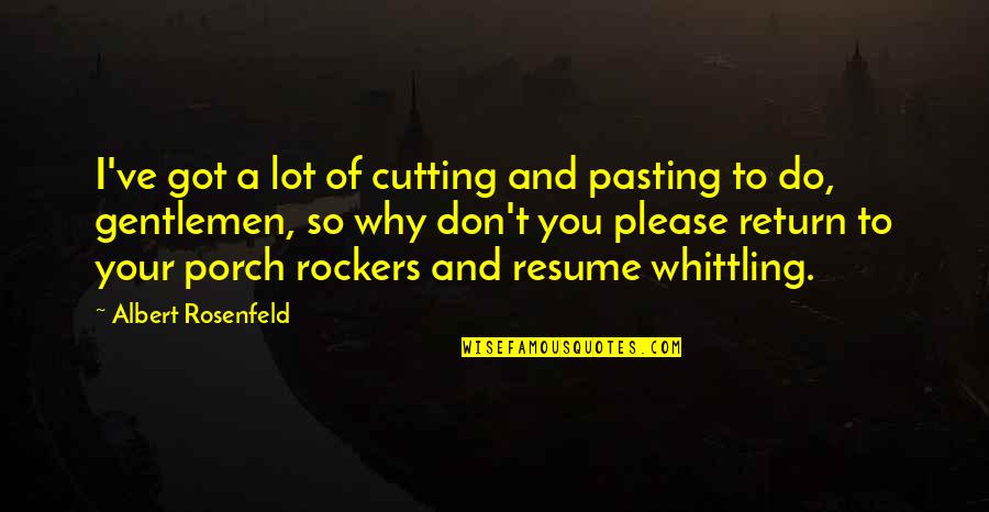 Social Cognition Quotes By Albert Rosenfeld: I've got a lot of cutting and pasting
