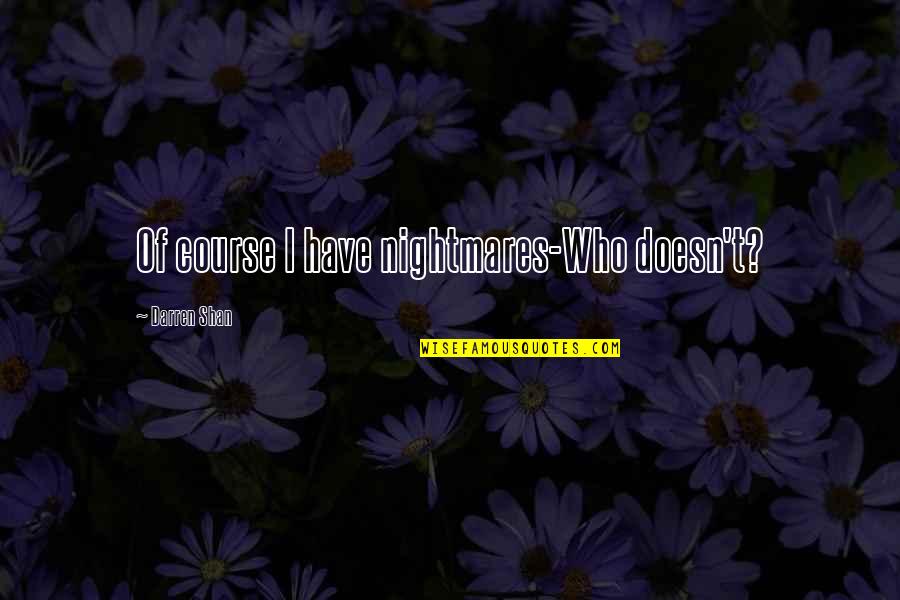 Social Cognition Quotes By Darren Shan: Of course I have nightmares-Who doesn't?