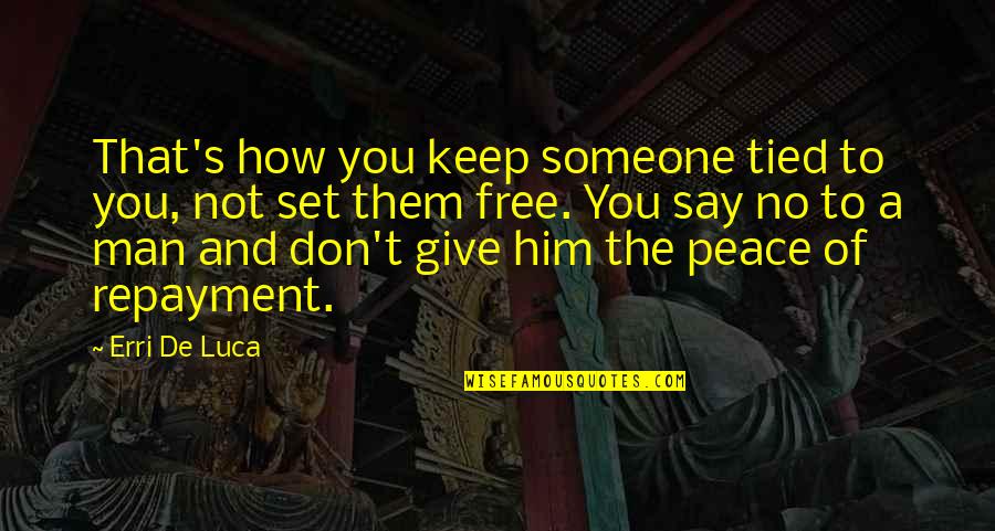 Social Commentary Quotes By Erri De Luca: That's how you keep someone tied to you,