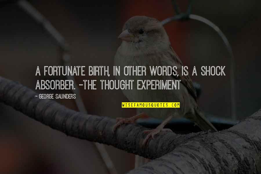 Social Commentary Quotes By George Saunders: A fortunate birth, in other words, is a