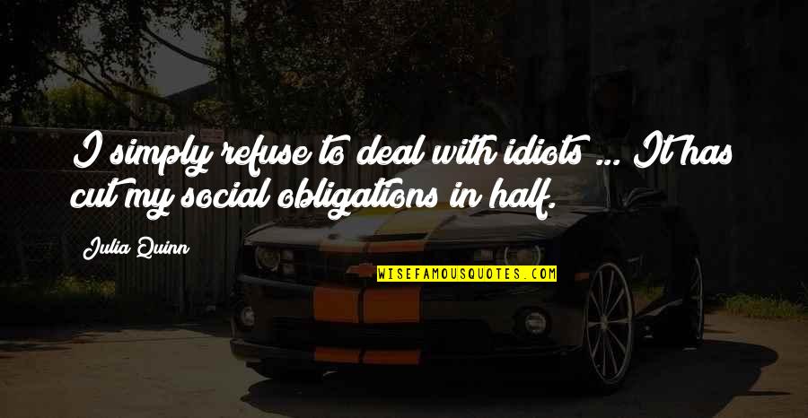 Social Commentary Quotes By Julia Quinn: I simply refuse to deal with idiots ...