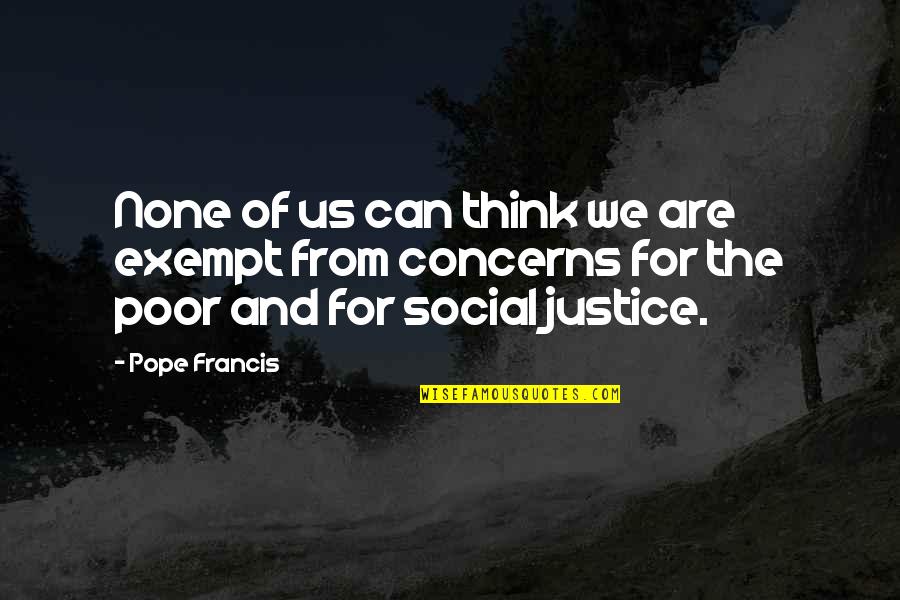Social Concerns Quotes By Pope Francis: None of us can think we are exempt