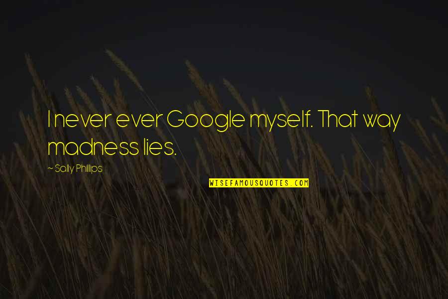 Social Concerns Quotes By Sally Phillips: I never ever Google myself. That way madness