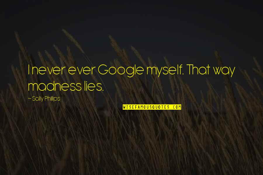 Social Concerns Quotes By Sally Phillips: I never ever Google myself. That way madness Social Concerns Quotes By Sally Phillips: I never ever Google myself. That way madness