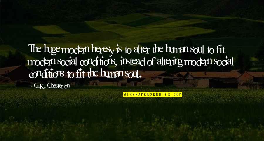 Social Conditions Quotes By G.K. Chesterton: The huge modern heresy is to alter the Social Conditions Quotes By G.K. Chesterton: The huge modern heresy is to alter the