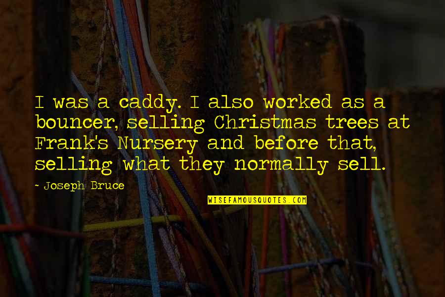 Social Conflict Theory Quotes By Joseph Bruce: I was a caddy. I also worked as Social Conflict Theory Quotes By Joseph Bruce: I was a caddy. I also worked as