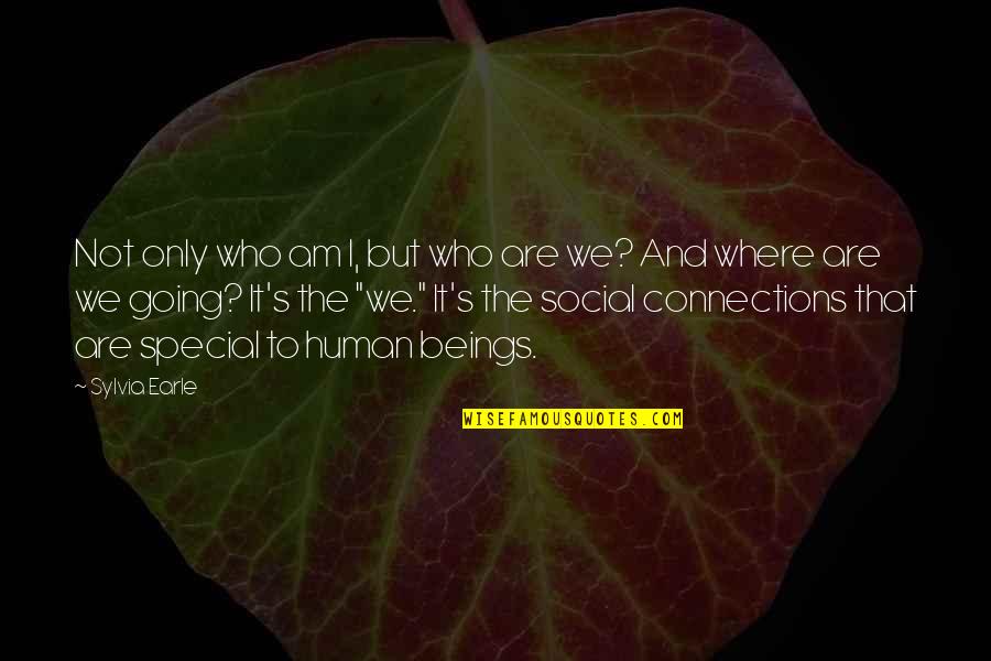 Social Connections Quotes By Sylvia Earle: Not only who am I, but who are