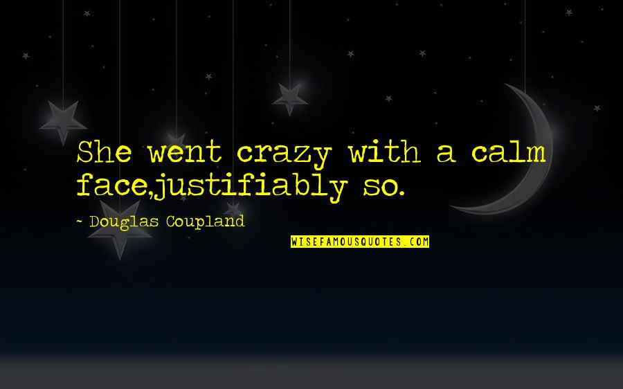 Social Constructivism Education Quotes By Douglas Coupland: She went crazy with a calm face,justifiably so. Social Constructivism Education Quotes By Douglas Coupland: She went crazy with a calm face,justifiably so.