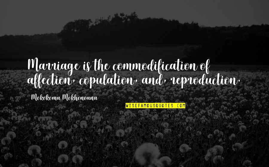 Social Constructs Quotes By Mokokoma Mokhonoana: Marriage is the commodification of affection, copulation, and,