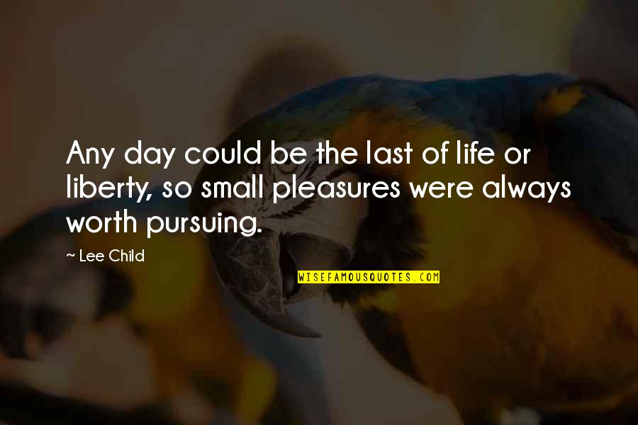 Social Constucts Quotes By Lee Child: Any day could be the last of life Social Constucts Quotes By Lee Child: Any day could be the last of life