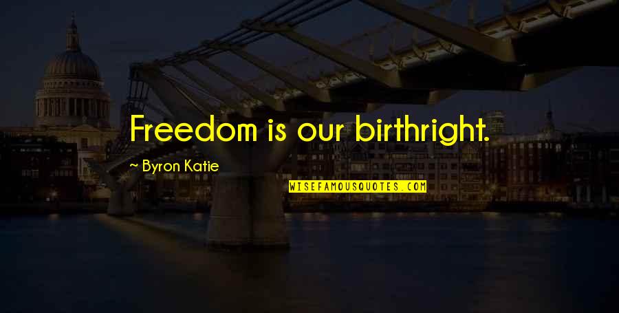 Social Contract Quotes By Byron Katie: Freedom is our birthright.