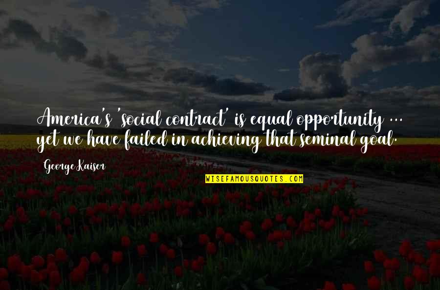 Social Contract Quotes By George Kaiser: America's 'social contract' is equal opportunity ... yet