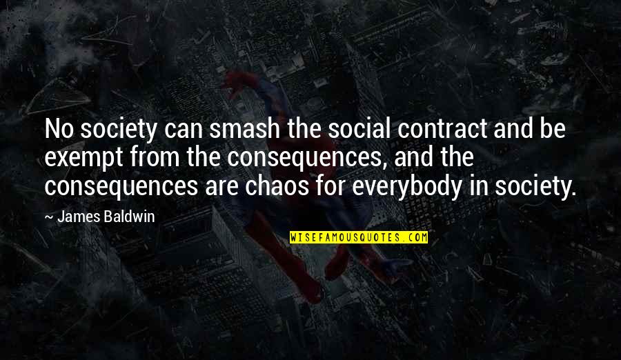 Social Contract Quotes By James Baldwin: No society can smash the social contract and