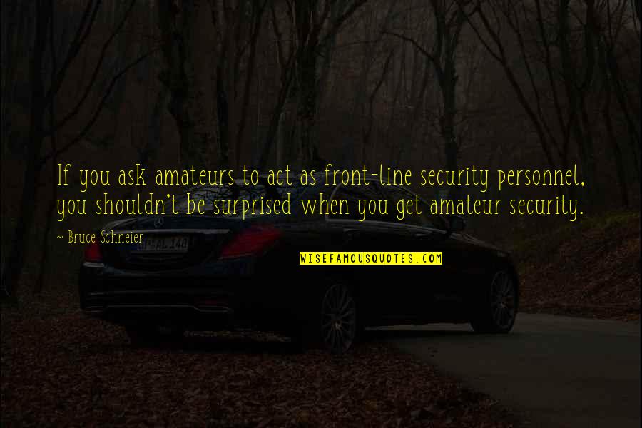 Social Control Quotes By Bruce Schneier: If you ask amateurs to act as front-line Social Control Quotes By Bruce Schneier: If you ask amateurs to act as front-line