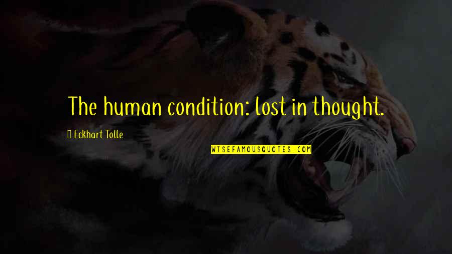 Social Control Quotes By Eckhart Tolle: The human condition: lost in thought. Social Control Quotes By Eckhart Tolle: The human condition: lost in thought.