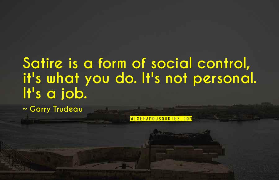 Social Control Quotes By Garry Trudeau: Satire is a form of social control, it's Social Control Quotes By Garry Trudeau: Satire is a form of social control, it's