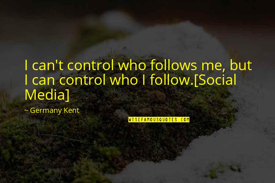 Social Control Quotes By Germany Kent: I can't control who follows me, but I