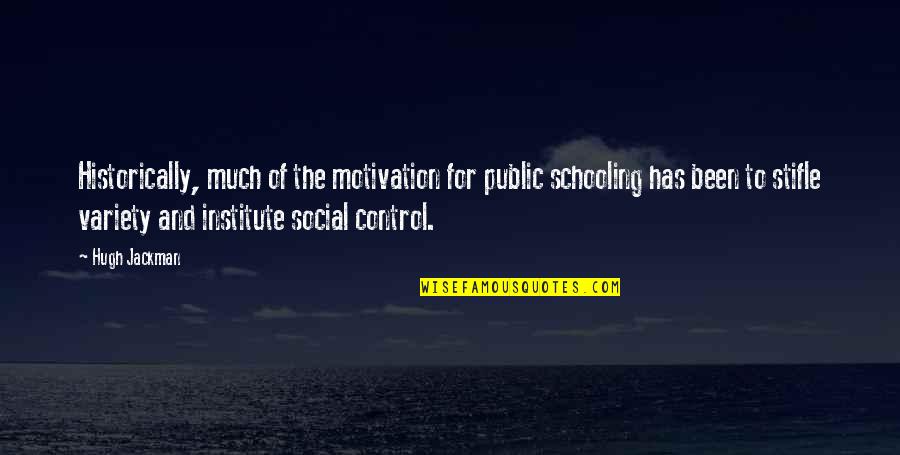 Social Control Quotes By Hugh Jackman: Historically, much of the motivation for public schooling Social Control Quotes By Hugh Jackman: Historically, much of the motivation for public schooling