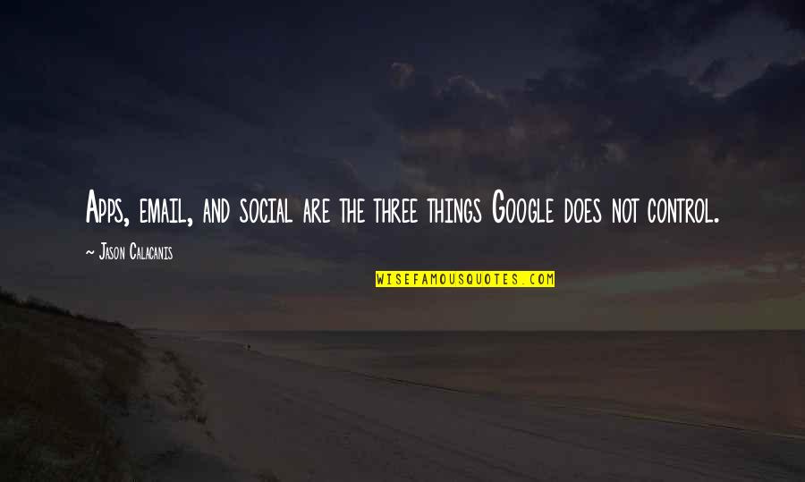 Social Control Quotes By Jason Calacanis: Apps, email, and social are the three things Social Control Quotes By Jason Calacanis: Apps, email, and social are the three things
