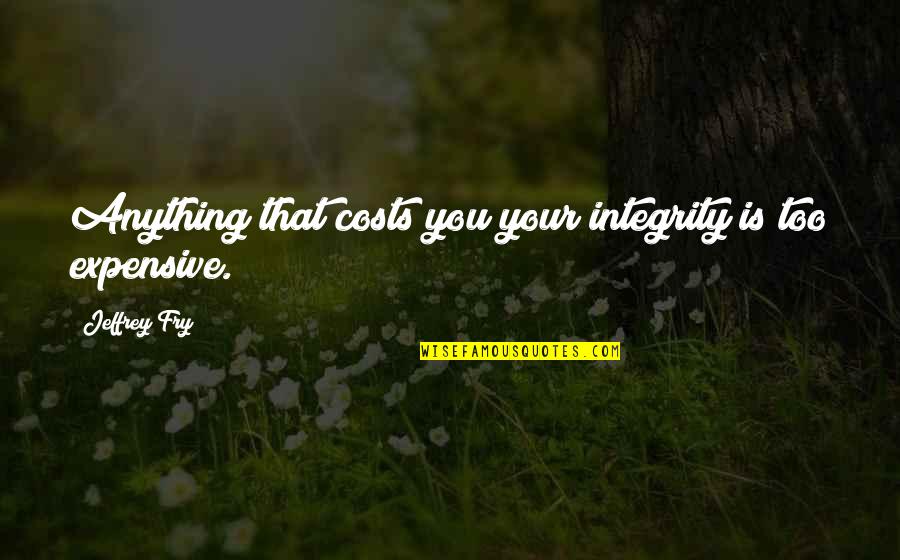 Social Control Quotes By Jeffrey Fry: Anything that costs you your integrity is too Social Control Quotes By Jeffrey Fry: Anything that costs you your integrity is too
